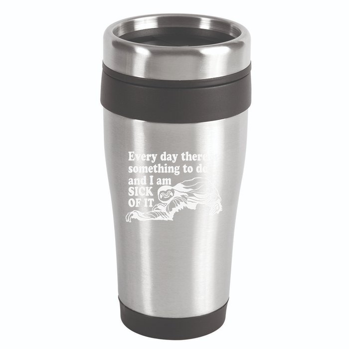 Every Day There Is Something To Do And I Am Sick Of It Funny 16oz Travel Tumbler