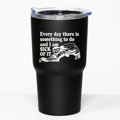 Every Day There Is Something To Do And I Am Sick Of It Funny Tumbler