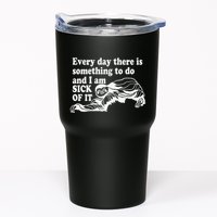 Every Day There Is Something To Do And I Am Sick Of It Funny Tumbler