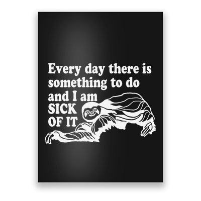 Every Day There Is Something To Do And I Am Sick Of It Funny Poster