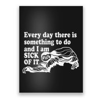 Every Day There Is Something To Do And I Am Sick Of It Funny Poster