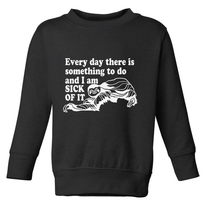Every Day There Is Something To Do And I Am Sick Of It Funny Toddler Sweatshirt