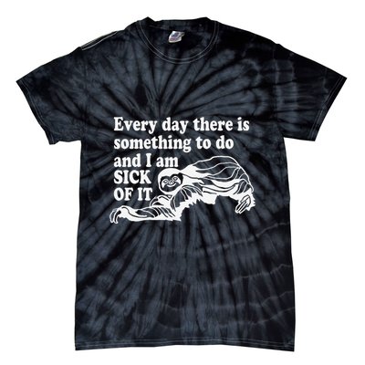 Every Day There Is Something To Do And I Am Sick Of It Funny Tie-Dye T-Shirt