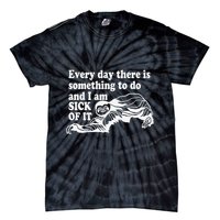 Every Day There Is Something To Do And I Am Sick Of It Funny Tie-Dye T-Shirt
