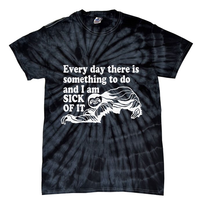 Every Day There Is Something To Do And I Am Sick Of It Funny Tie-Dye T-Shirt