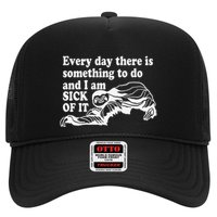 Every Day There Is Something To Do And I Am Sick Of It Funny Trucker Hat