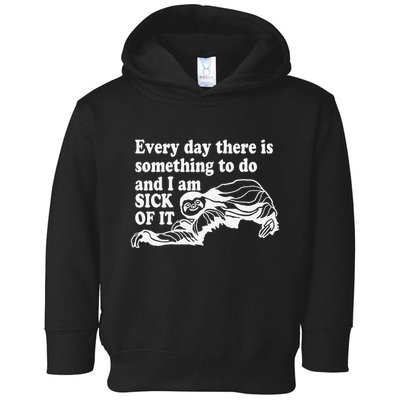 Every Day There Is Something To Do And I Am Sick Of It Funny Toddler Hoodie