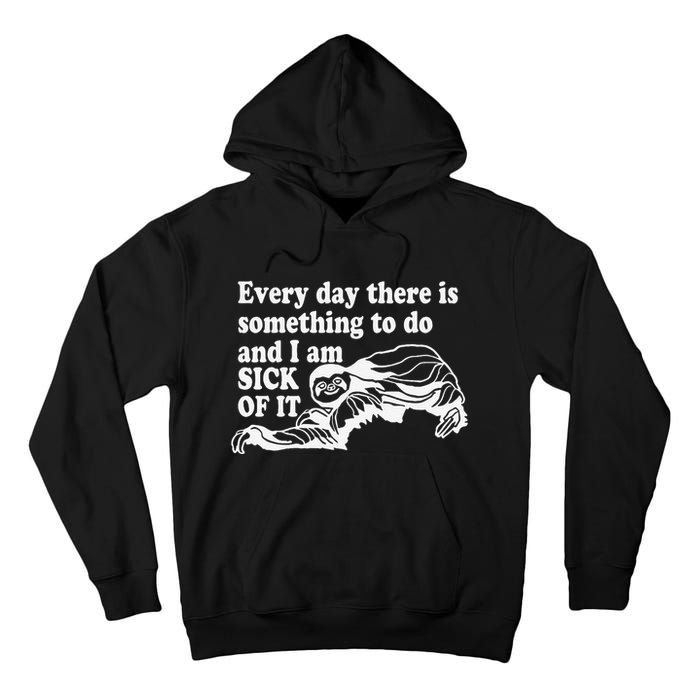Every Day There Is Something To Do And I Am Sick Of It Funny Tall Hoodie