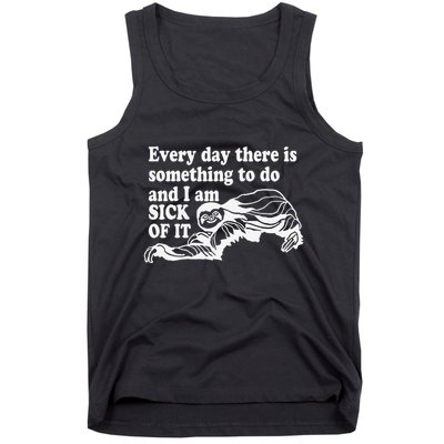 Every Day There Is Something To Do And I Am Sick Of It Funny Tank Top