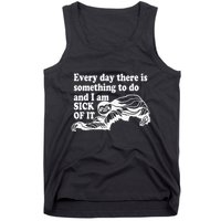 Every Day There Is Something To Do And I Am Sick Of It Funny Tank Top
