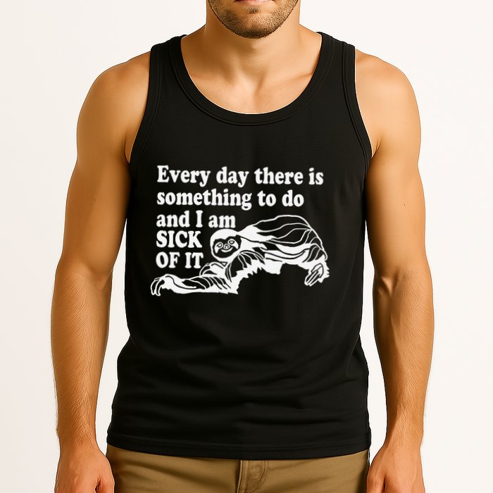 Every Day There Is Something To Do And I Am Sick Of It Funny Tank Top
