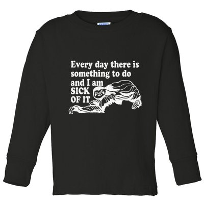 Every Day There Is Something To Do And I Am Sick Of It Funny Toddler Long Sleeve Shirt