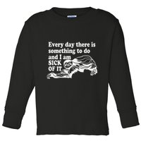 Every Day There Is Something To Do And I Am Sick Of It Funny Toddler Long Sleeve Shirt