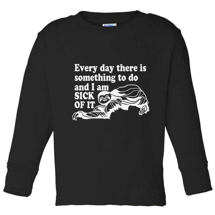 Every Day There Is Something To Do And I Am Sick Of It Funny Toddler Long Sleeve Shirt
