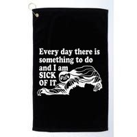 Every Day There Is Something To Do And I Am Sick Of It Funny Golf Towel