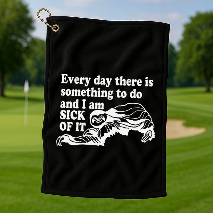 Every Day There Is Something To Do And I Am Sick Of It Funny Golf Towel