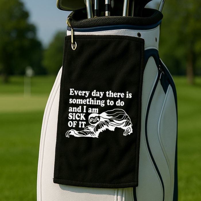 Every Day There Is Something To Do And I Am Sick Of It Funny Golf Towel