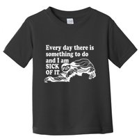 Every Day There Is Something To Do And I Am Sick Of It Funny Toddler T-Shirt