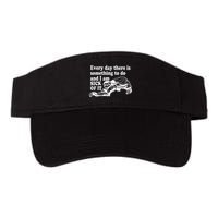 Every Day There Is Something To Do And I Am Sick Of It Funny Visor