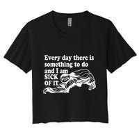 Every Day There Is Something To Do And I Am Sick Of It Funny Crop Top
