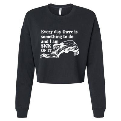Every Day There Is Something To Do And I Am Sick Of It Funny Cropped Pullover Crew
