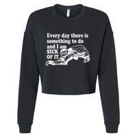 Every Day There Is Something To Do And I Am Sick Of It Funny Cropped Pullover Crew