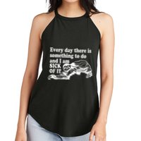 Every Day There Is Something To Do And I Am Sick Of It Funny Women's Perfect Tri Rocker Tank