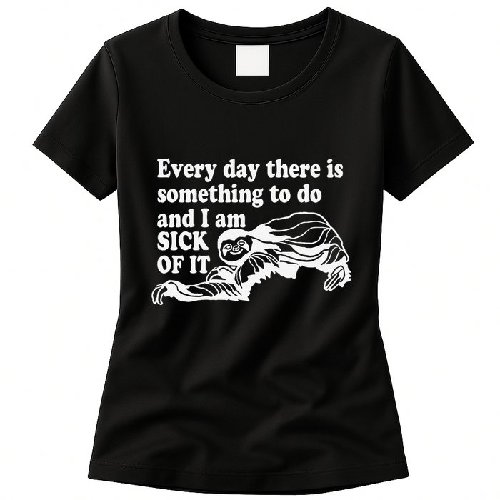 Every Day There Is Something To Do And I Am Sick Of It Funny Womens T-Shirt