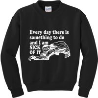 Every Day There Is Something To Do And I Am Sick Of It Funny Kids Sweatshirt