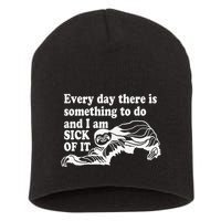 Every Day There Is Something To Do And I Am Sick Of It Funny Short Acrylic Beanie