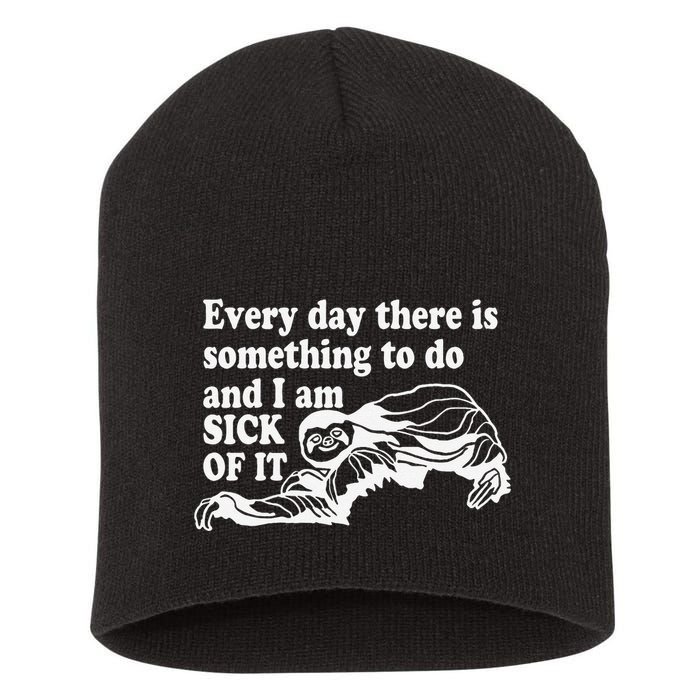Every Day There Is Something To Do And I Am Sick Of It Funny Short Acrylic Beanie