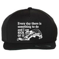 Every Day There Is Something To Do And I Am Sick Of It Funny Wool Snapback Cap