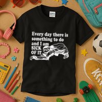 Every Day There Is Something To Do And I Am Sick Of It Funny Kids T-Shirt