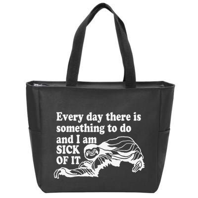Every Day There Is Something To Do And I Am Sick Of It Funny Zip Tote Bag