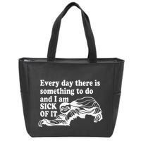 Every Day There Is Something To Do And I Am Sick Of It Funny Zip Tote Bag