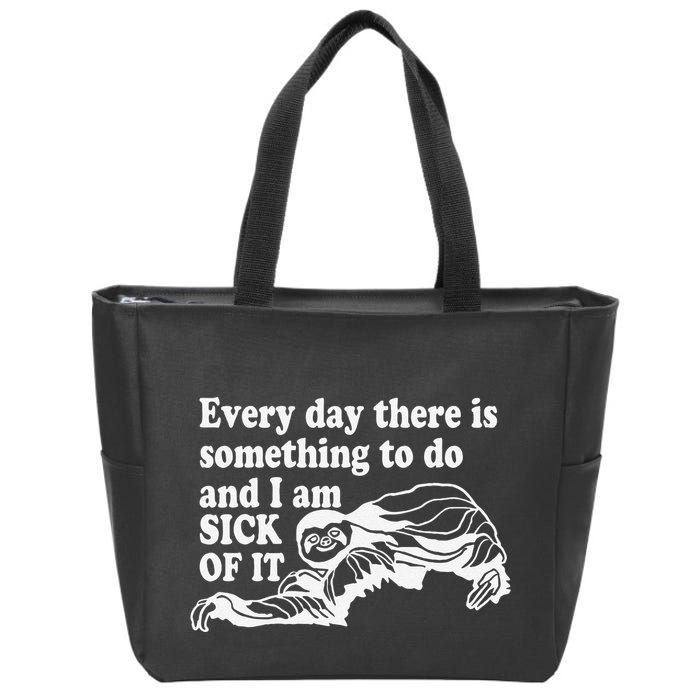 Every Day There Is Something To Do And I Am Sick Of It Funny Zip Tote Bag