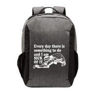Every Day There Is Something To Do And I Am Sick Of It Funny Vector Backpack