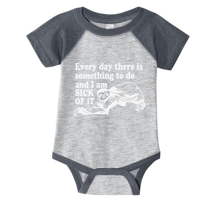 Every Day There Is Something To Do And I Am Sick Of It Funny Infant Baby Jersey Bodysuit