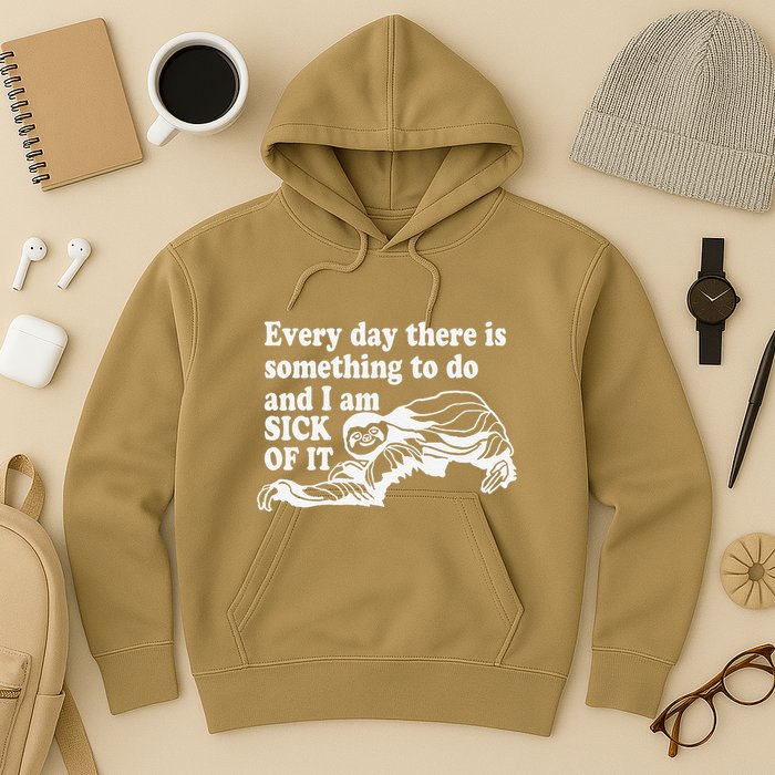 Every Day There Is Something To Do And I Am Sick Of It Funny Hoodie