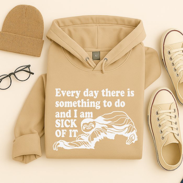 Every Day There Is Something To Do And I Am Sick Of It Funny Hoodie