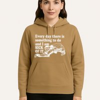 Every Day There Is Something To Do And I Am Sick Of It Funny Hoodie