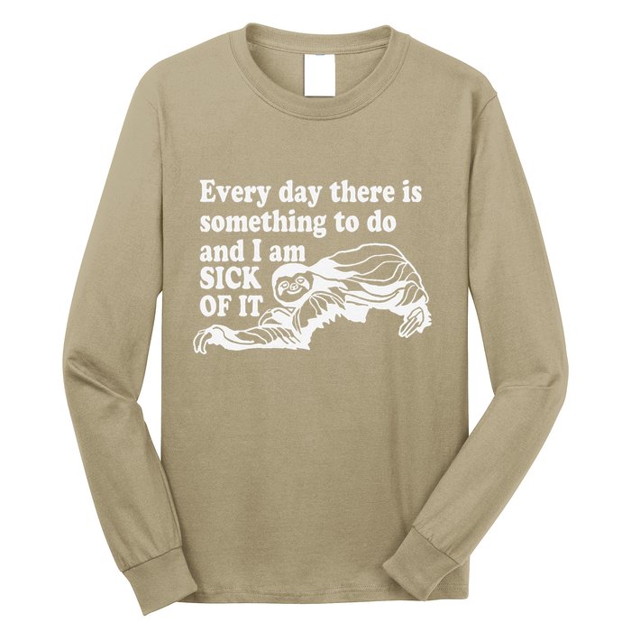 Every Day There Is Something To Do And I Am Sick Of It Funny Long Sleeve Shirt