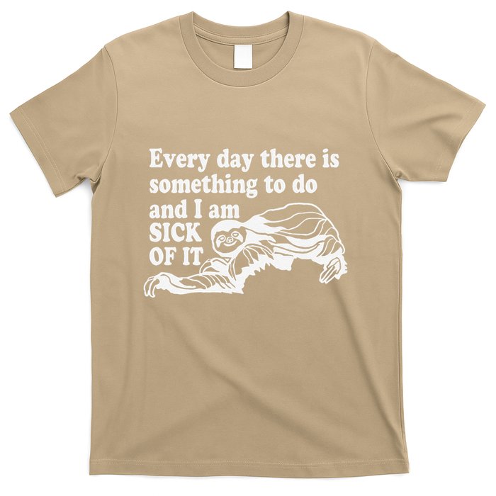 Every Day There Is Something To Do And I Am Sick Of It Funny T-Shirt