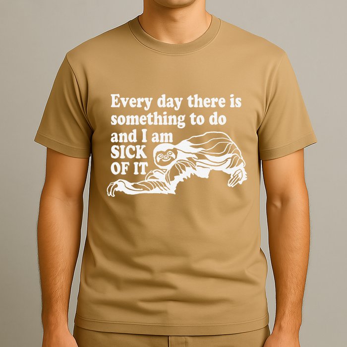 Every Day There Is Something To Do And I Am Sick Of It Funny T-Shirt