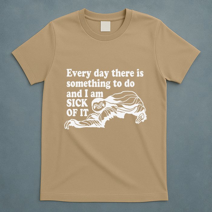 Every Day There Is Something To Do And I Am Sick Of It Funny T-Shirt
