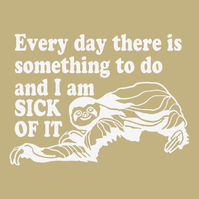 Every Day There Is Something To Do And I Am Sick Of It Funny T-Shirt