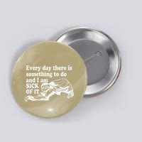 Every Day There Is Something To Do And I Am Sick Of It Funny Button