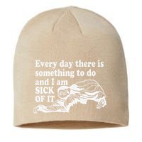Every Day There Is Something To Do And I Am Sick Of It Funny Sustainable Beanie
