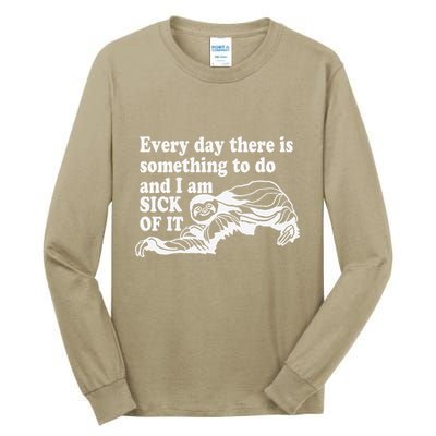 Every Day There Is Something To Do And I Am Sick Of It Funny Tall Long Sleeve T-Shirt