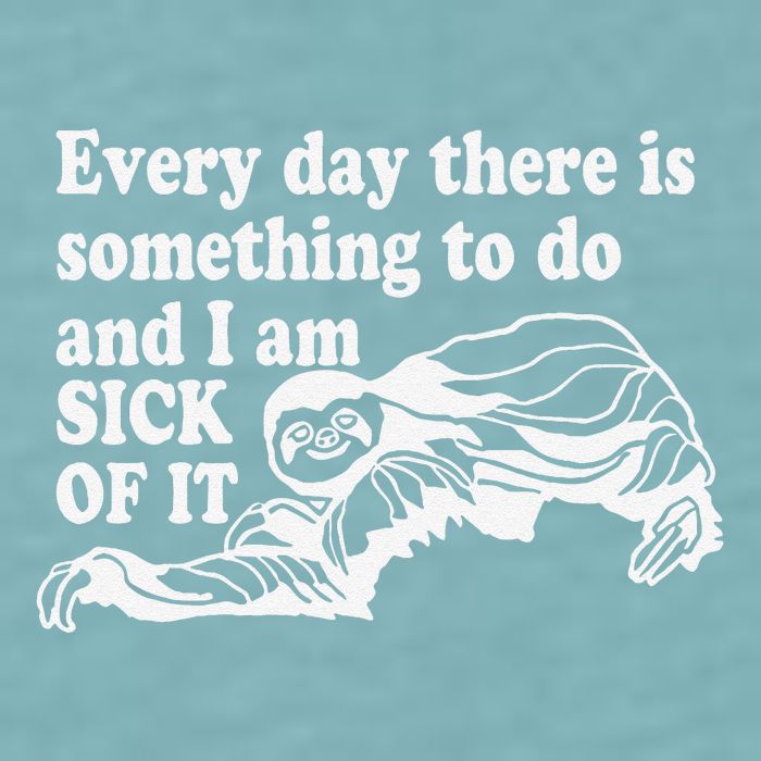 Every Day There Is Something To Do And I Am Sick Of It Funny Sueded Cloud Jersey T-Shirt